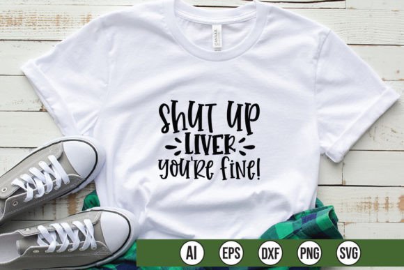 Shut Up Liver Youre Fine Graphics for T-Shirt Designs